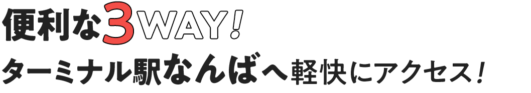 便利な3WAY！ターミナル駅なんばへ軽快にアクセス！