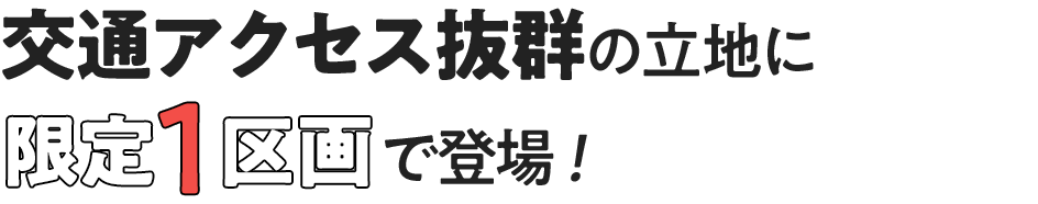 交通アクセス抜群の立地に限定1区画で登場！